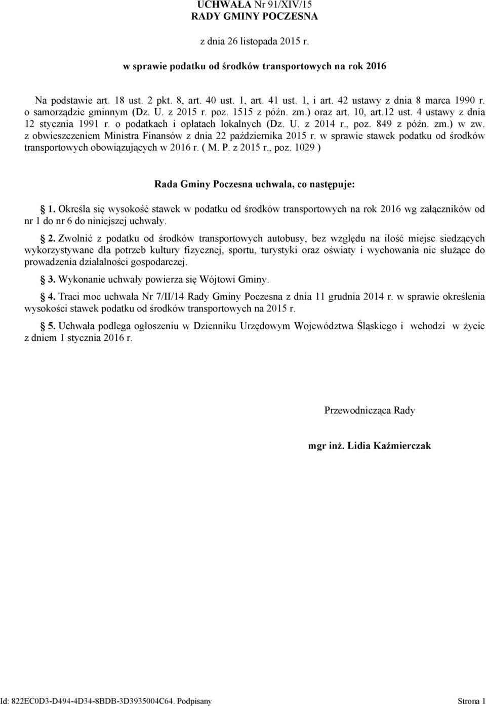 , poz. 849 z późn. zm.) w zw. z obwieszczeniem Ministra Finansów z dnia 22 października 2015 r. w sprawie stawek podatku od środków transportowych obowiązujących w 2016 r. ( M. P. z 2015 r., poz. 1029 ) Rada Gminy Poczesna uchwala, co następuje: 1.