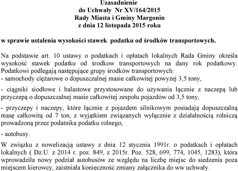 Podatkowi podlegają następujące grupy środków transportowych: samochody ciężarowe o dopuszczalnej masie całkowitej powyżej 3,5 tony, ciągniki siodłowe i balastowe przystosowane do używania łącznie z