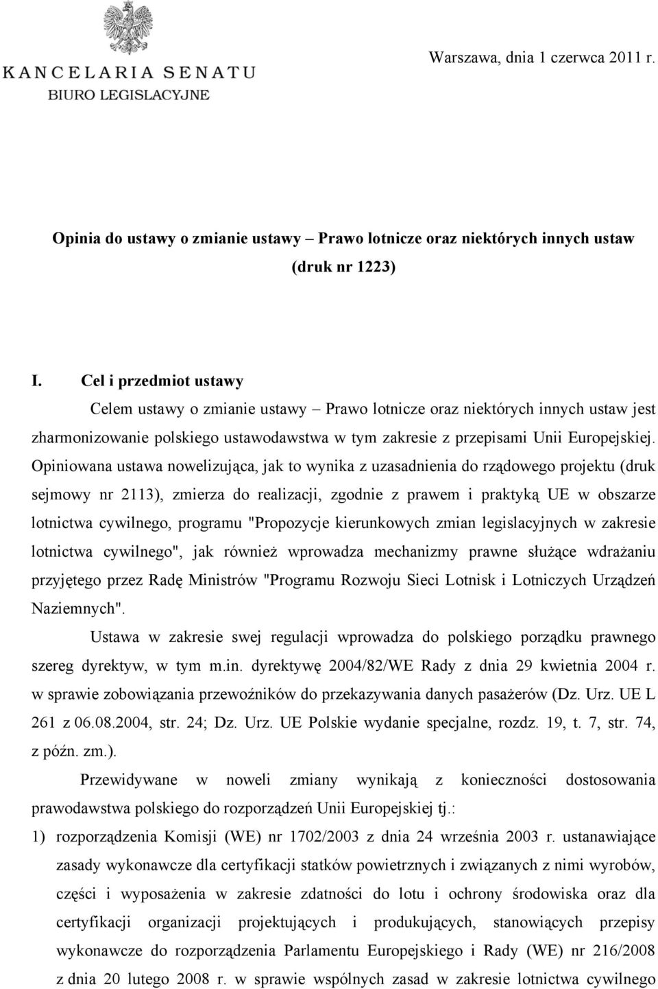 Opiniowana ustawa nowelizująca, jak to wynika z uzasadnienia do rządowego projektu (druk sejmowy nr 2113), zmierza do realizacji, zgodnie z prawem i praktyką UE w obszarze lotnictwa cywilnego,