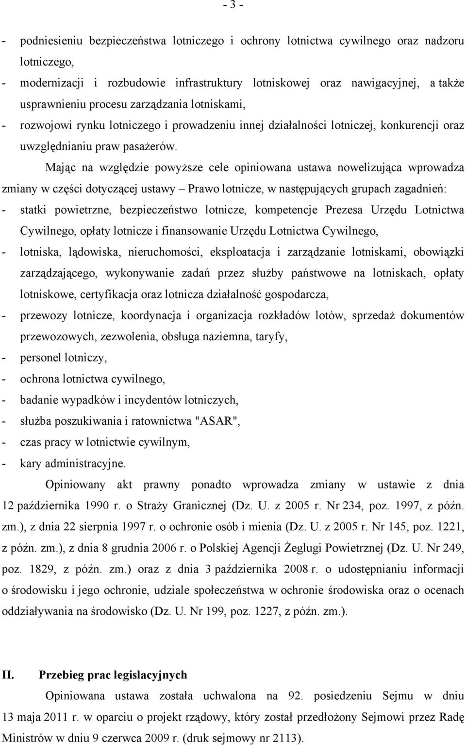 Mając na względzie powyższe cele opiniowana ustawa nowelizująca wprowadza zmiany w części dotyczącej ustawy Prawo lotnicze, w następujących grupach zagadnień: - statki powietrzne, bezpieczeństwo