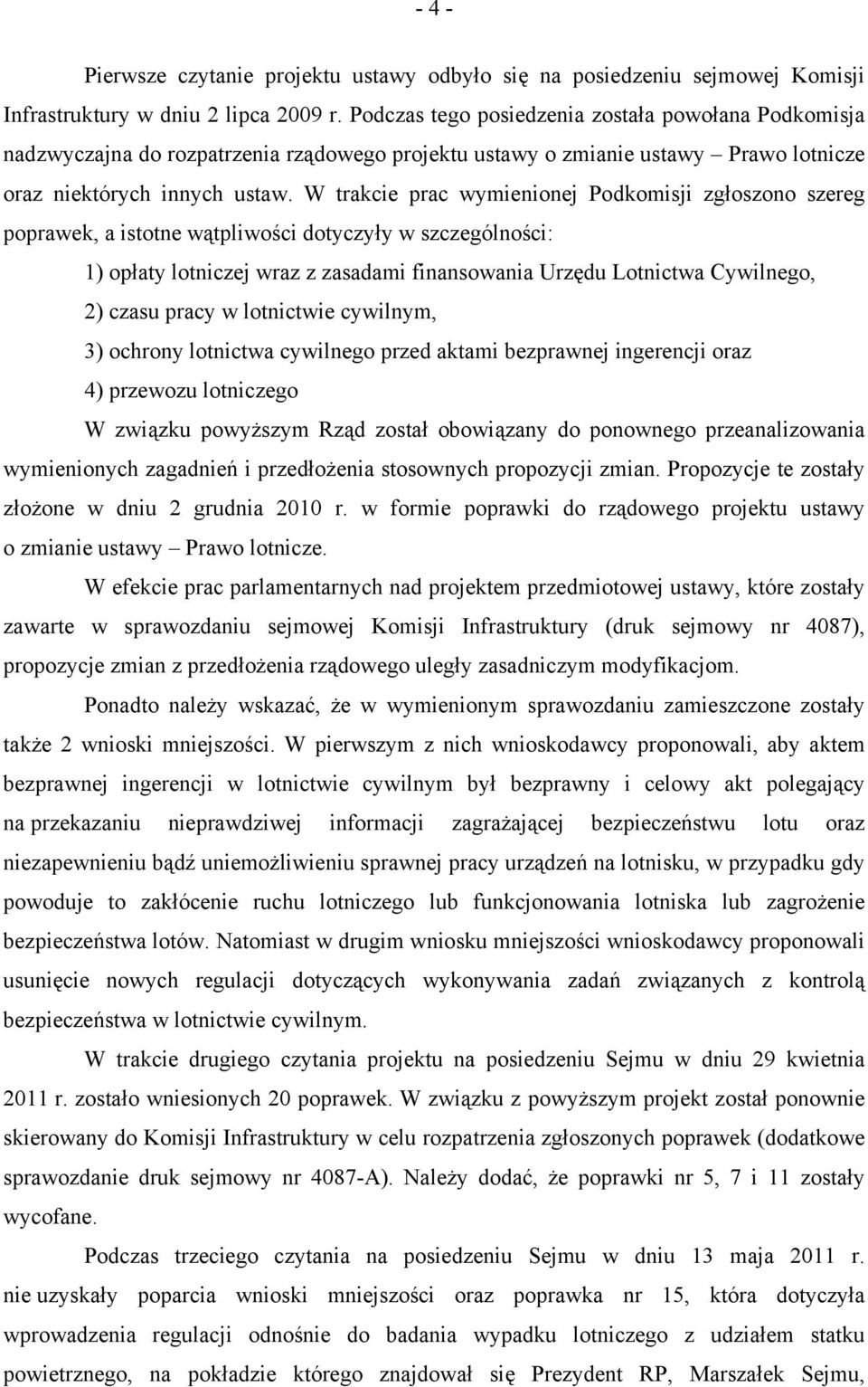 W trakcie prac wymienionej Podkomisji zgłoszono szereg poprawek, a istotne wątpliwości dotyczyły w szczególności: 1) opłaty lotniczej wraz z zasadami finansowania Urzędu Lotnictwa Cywilnego, 2) czasu