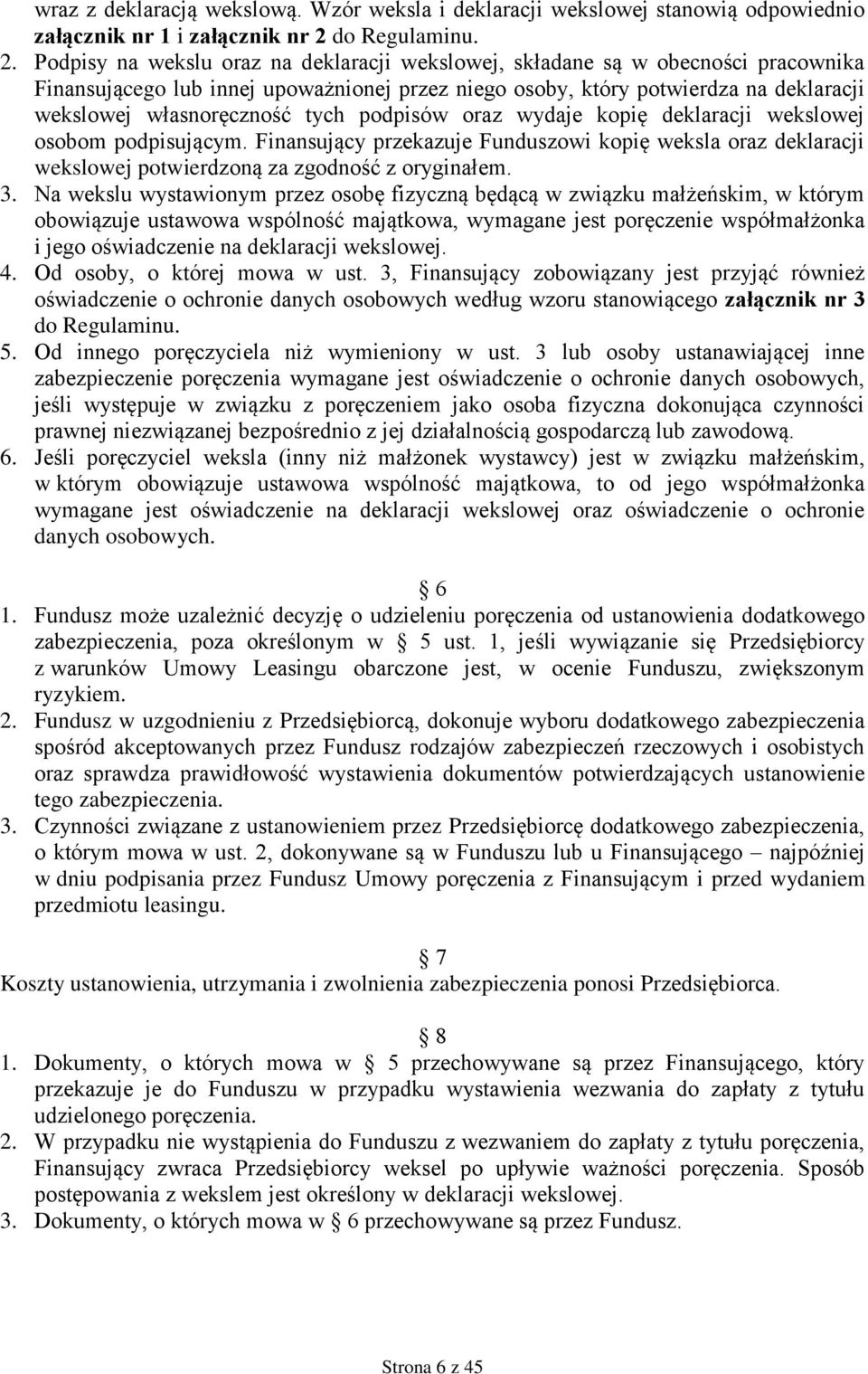 Podpisy na wekslu oraz na deklaracji wekslowej, składane są w obecności pracownika Finansującego lub innej upoważnionej przez niego osoby, który potwierdza na deklaracji wekslowej własnoręczność tych