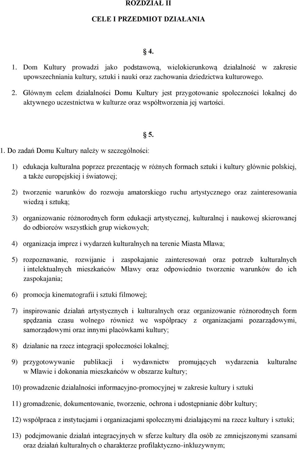 Głównym celem działalności Domu Kultury jest przygotowanie społeczności lokalnej do aktywnego uczestnictwa w kulturze oraz współtworzenia jej wartości. 1.