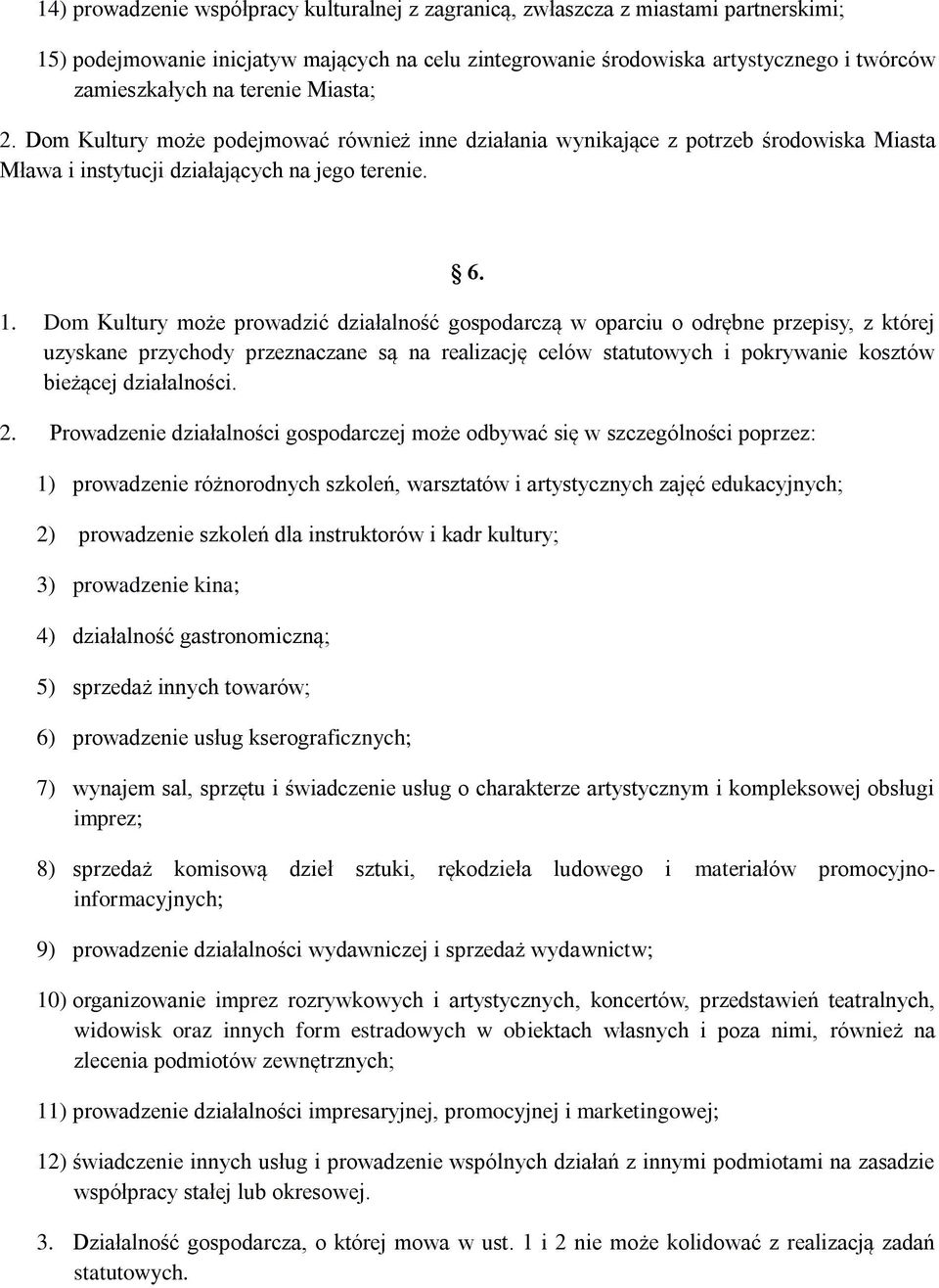 Dom Kultury może prowadzić działalność gospodarczą w oparciu o odrębne przepisy, z której uzyskane przychody przeznaczane są na realizację celów statutowych i pokrywanie kosztów bieżącej działalności.