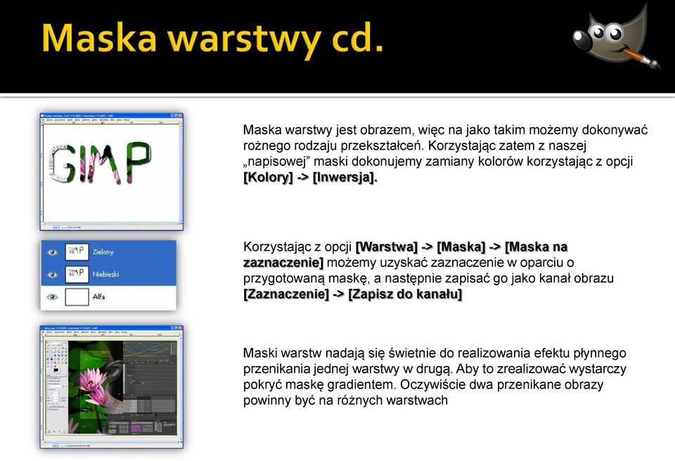 Korzystając z opcji [Warstwa] -> [Maska] -> [Maska na zaznaczenie] możemy uzyskać zaznaczenie w oparciu o przygotowaną maskę, a następnie zapisać go jako