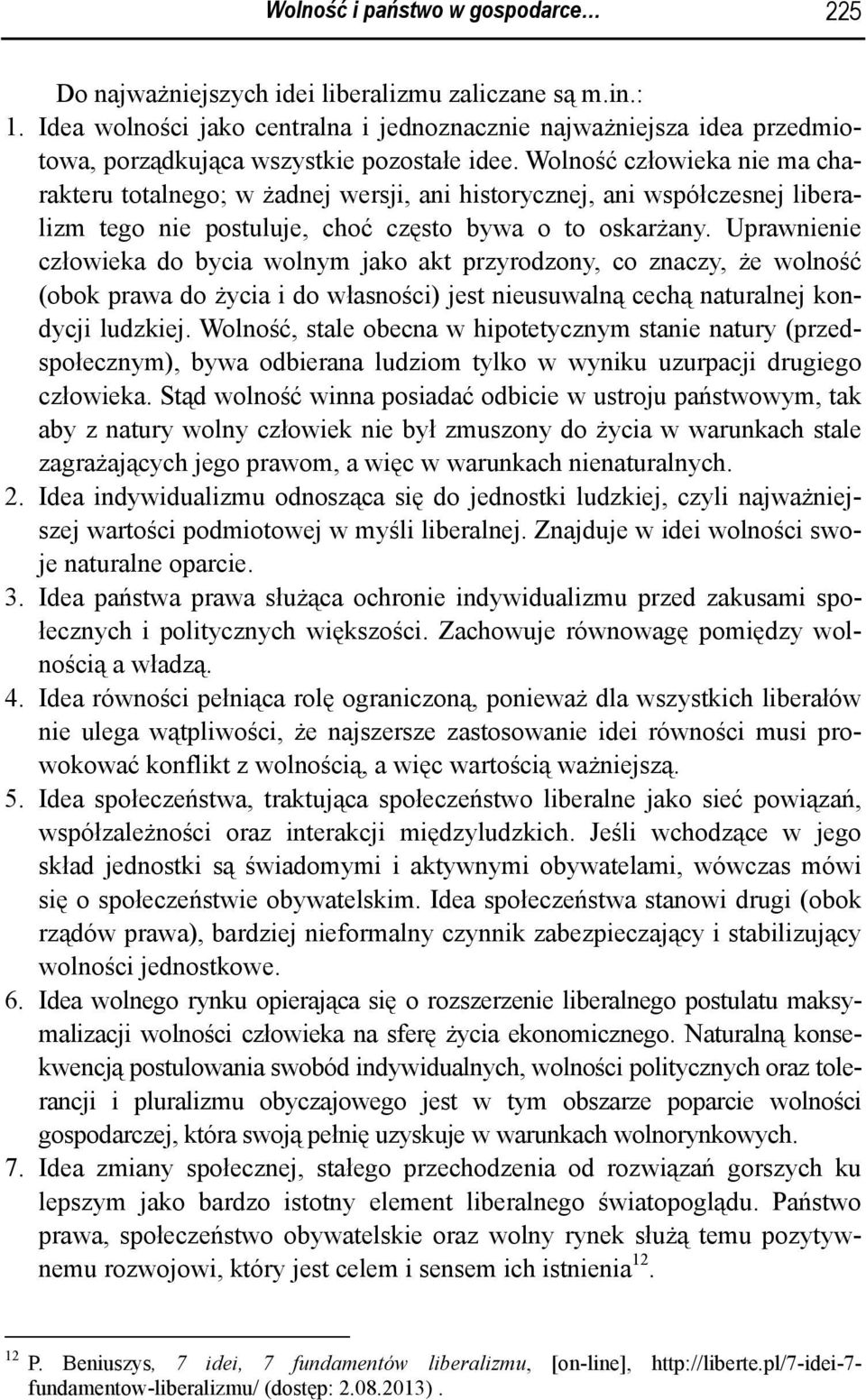 Wolność człowieka nie ma charakteru totalnego; w żadnej wersji, ani historycznej, ani współczesnej liberalizm tego nie postuluje, choć często bywa o to oskarżany.