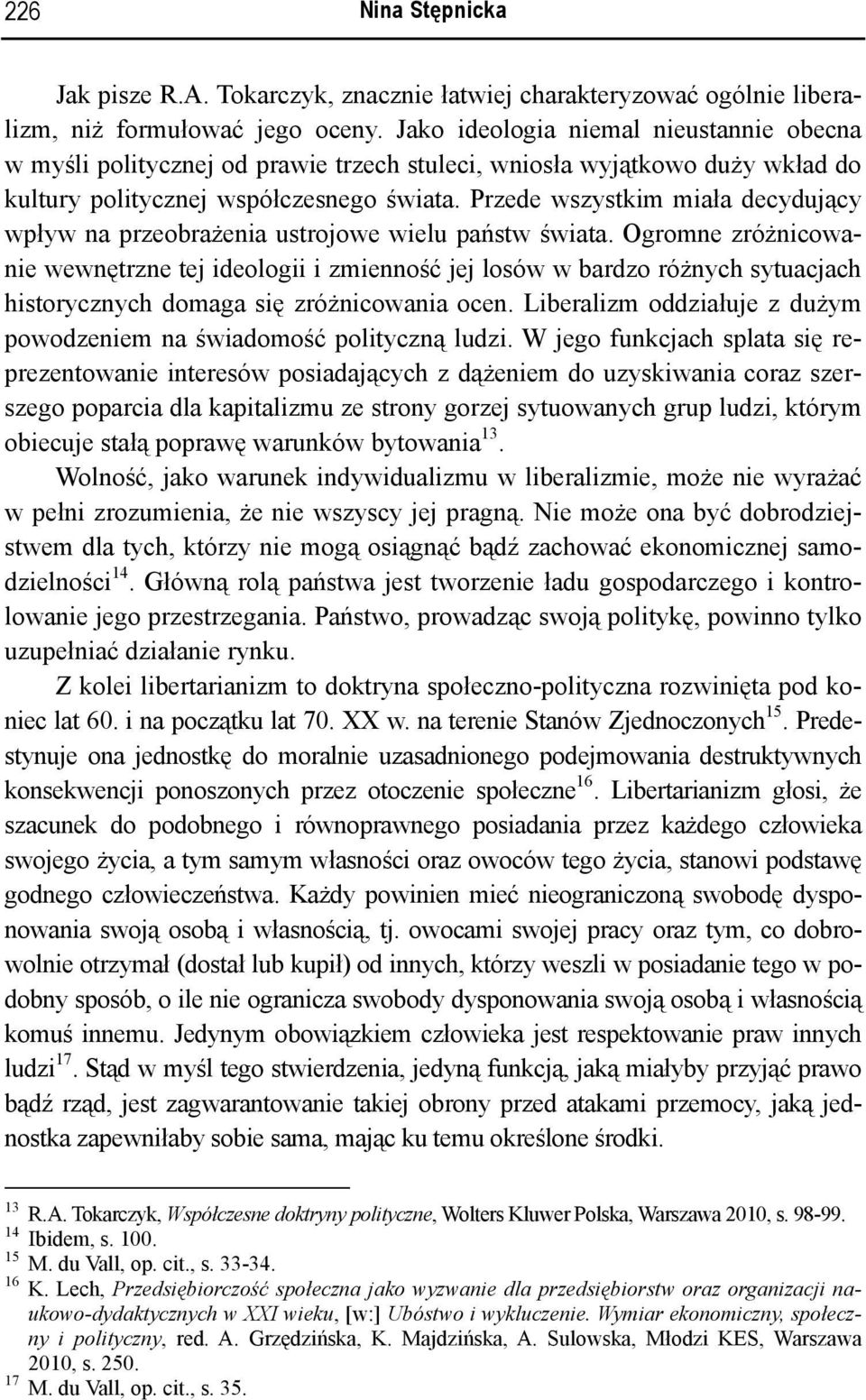 Przede wszystkim miała decydujący wpływ na przeobrażenia ustrojowe wielu państw świata.
