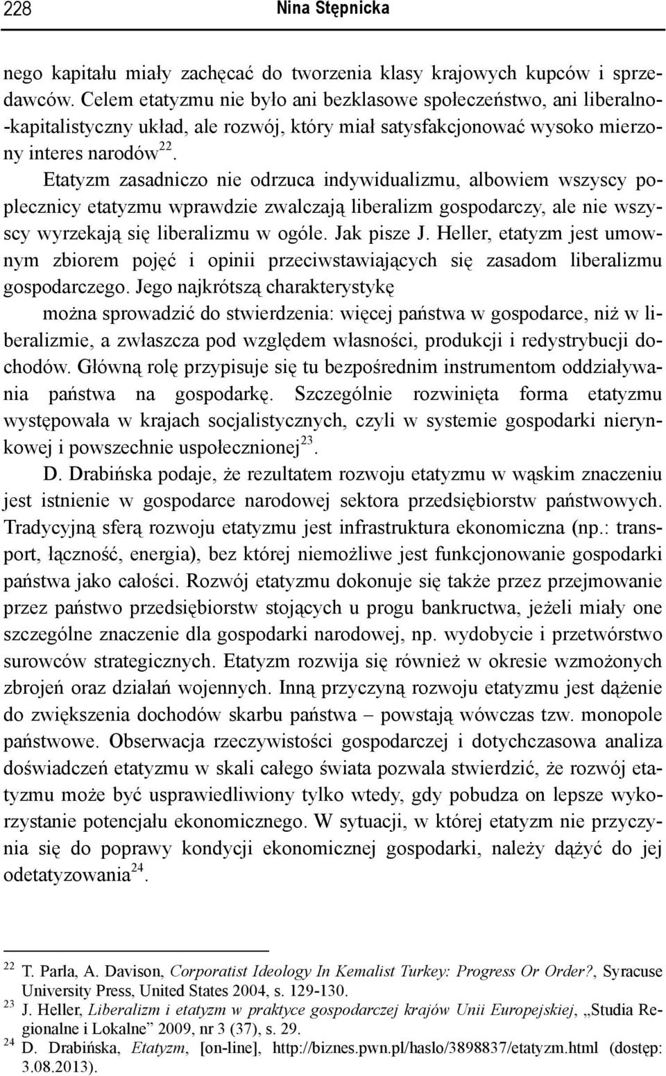 Etatyzm zasadniczo nie odrzuca indywidualizmu, albowiem wszyscy poplecznicy etatyzmu wprawdzie zwalczają liberalizm gospodarczy, ale nie wszyscy wyrzekają się liberalizmu w ogóle. Jak pisze J.