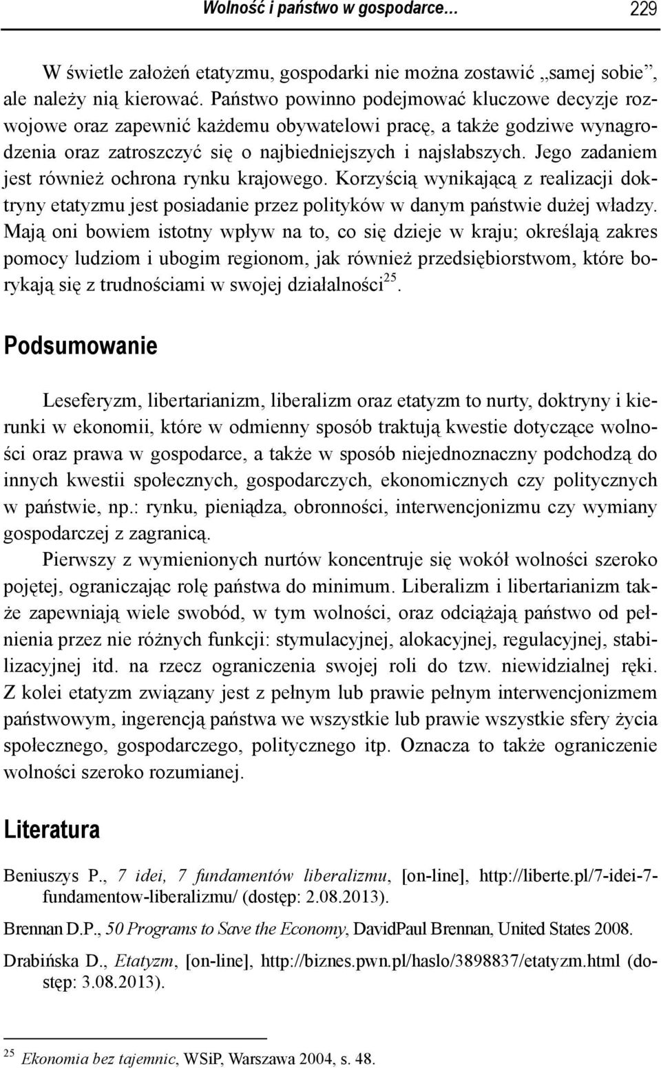 Jego zadaniem jest również ochrona rynku krajowego. Korzyścią wynikającą z realizacji doktryny etatyzmu jest posiadanie przez polityków w danym państwie dużej władzy.