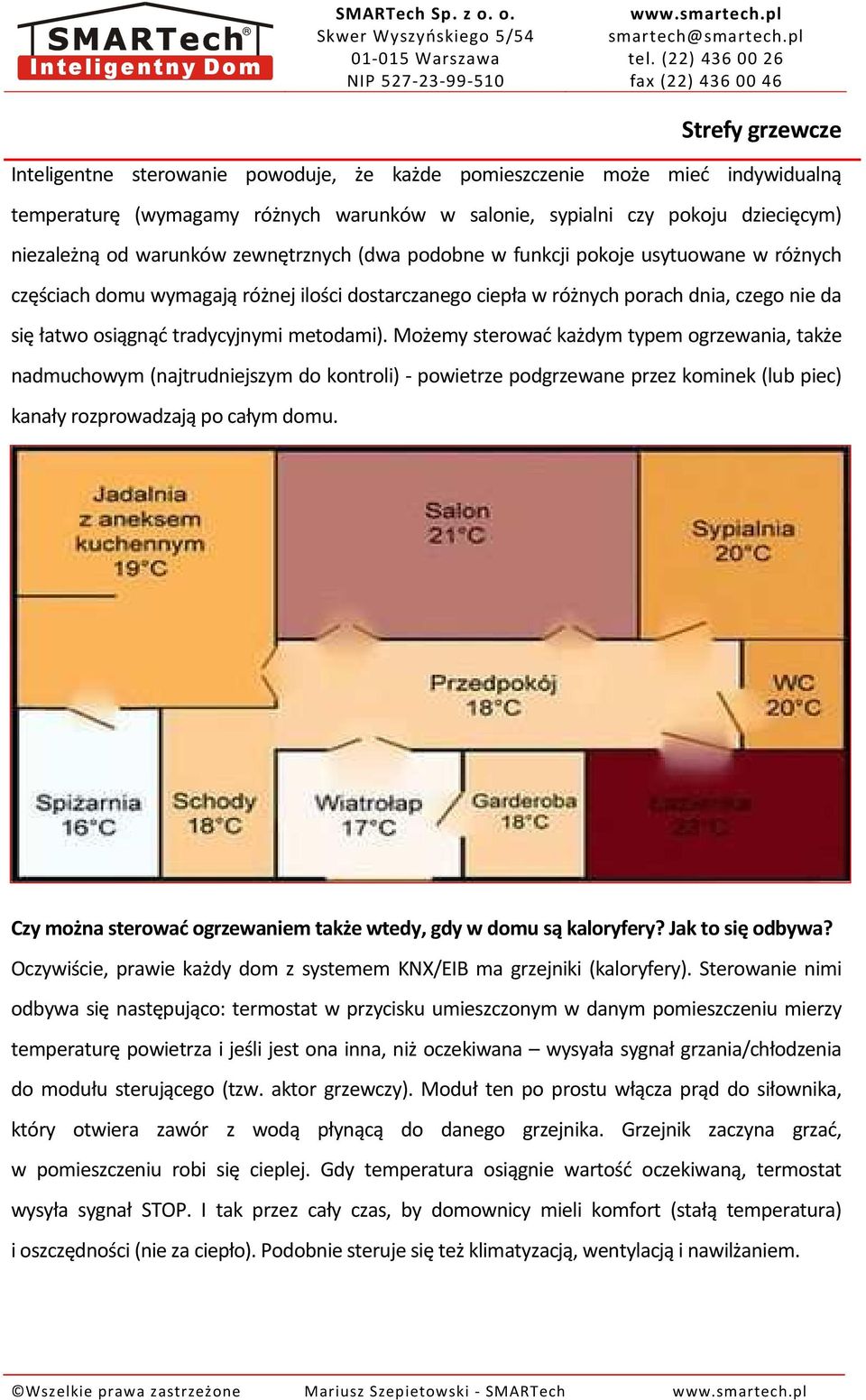 metodami). Możemy sterować każdym typem ogrzewania, także nadmuchowym (najtrudniejszym do kontroli) - powietrze podgrzewane przez kominek (lub piec) kanały rozprowadzają po całym domu.