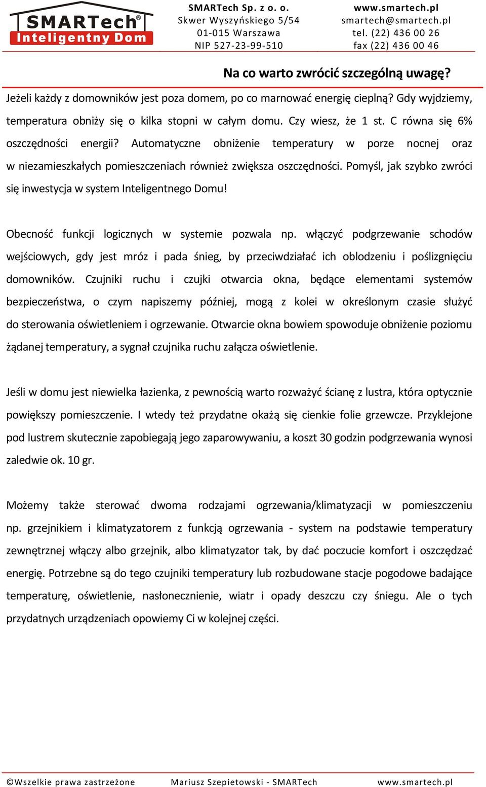 Pomyśl, jak szybko zwróci się inwestycja w system Inteligentnego Domu! Obecność funkcji logicznych w systemie pozwala np.