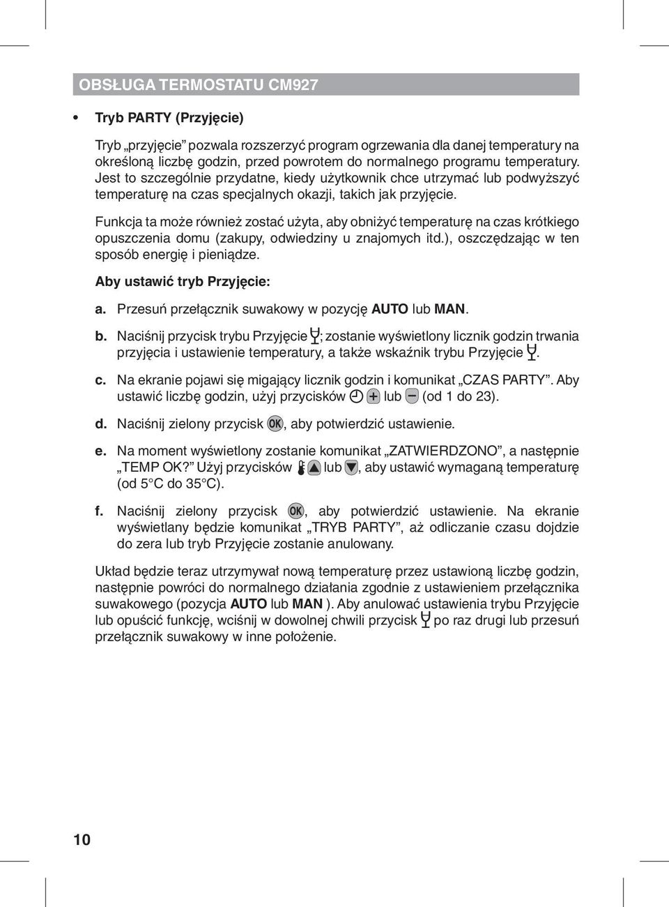 Funkcja ta może również zostać użyta, aby obniżyć temperaturę na czas krótkiego opuszczenia domu (zakupy, odwiedziny u znajomych itd.), oszczędzając w ten sposób energię i pieniądze.