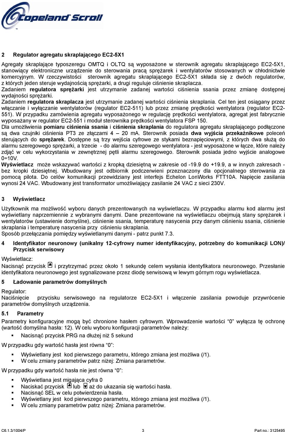 W rzeczywistości sterownik agregatu skraplającego EC2-5X1 składa się z dwóch regulatorów, z których jeden steruje wydajnością sprężarki, a drugi reguluje ciśnienie skraplacza.