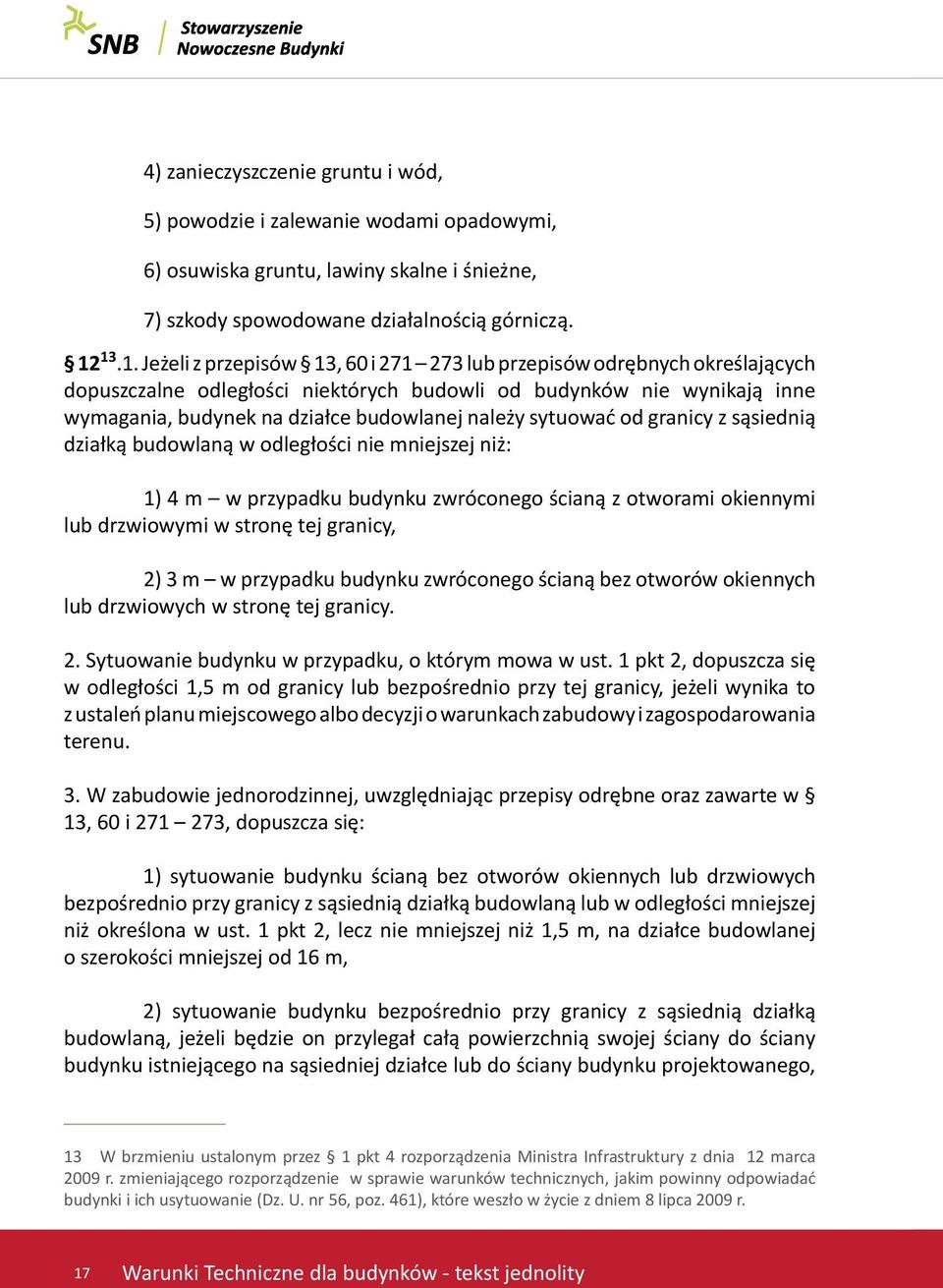 należy sytuować od granicy z sąsiednią działką budowlaną w odległości nie mniejszej niż: 1) 4 m w przypadku budynku zwróconego ścianą z otworami okiennymi lub drzwiowymi w stronę tej granicy, 2) 3 m