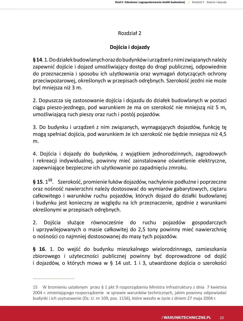 użytkowania oraz wymagań dotyczących ochrony przeciwpożarowej, określonych w przepisach odrębnych. Szerokość jezdni nie może być mniejsza niż 3 m. 2.