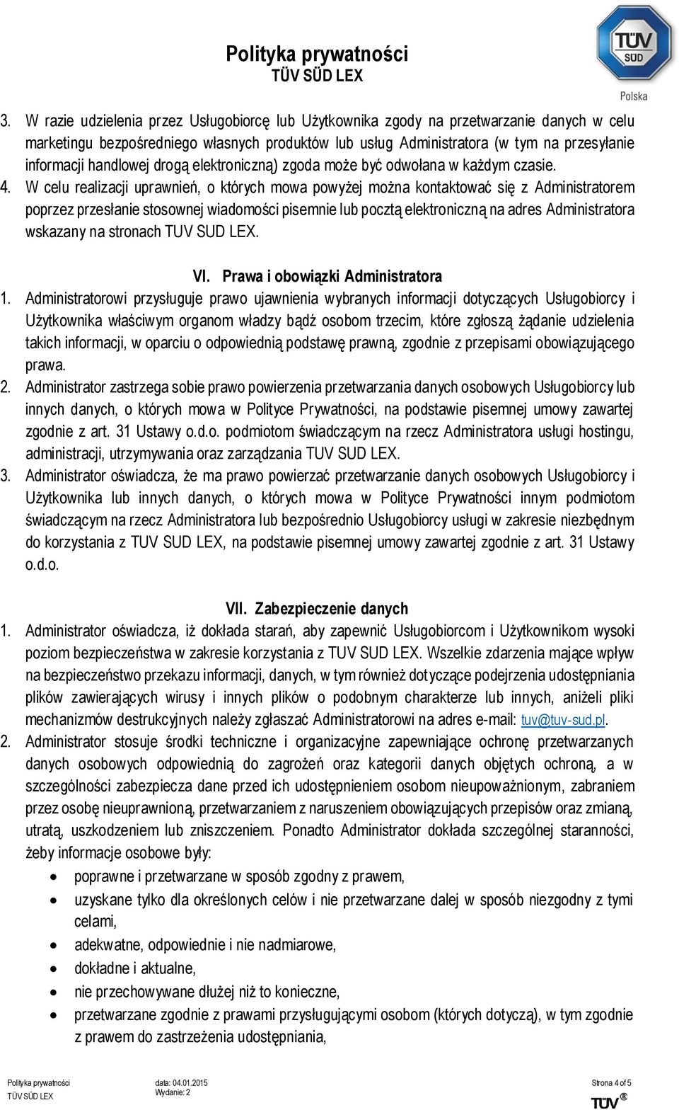 W celu realizacji uprawnień, o których mowa powyżej można kontaktować się z Administratorem poprzez przesłanie stosownej wiadomości pisemnie lub pocztą elektroniczną na adres Administratora wskazany