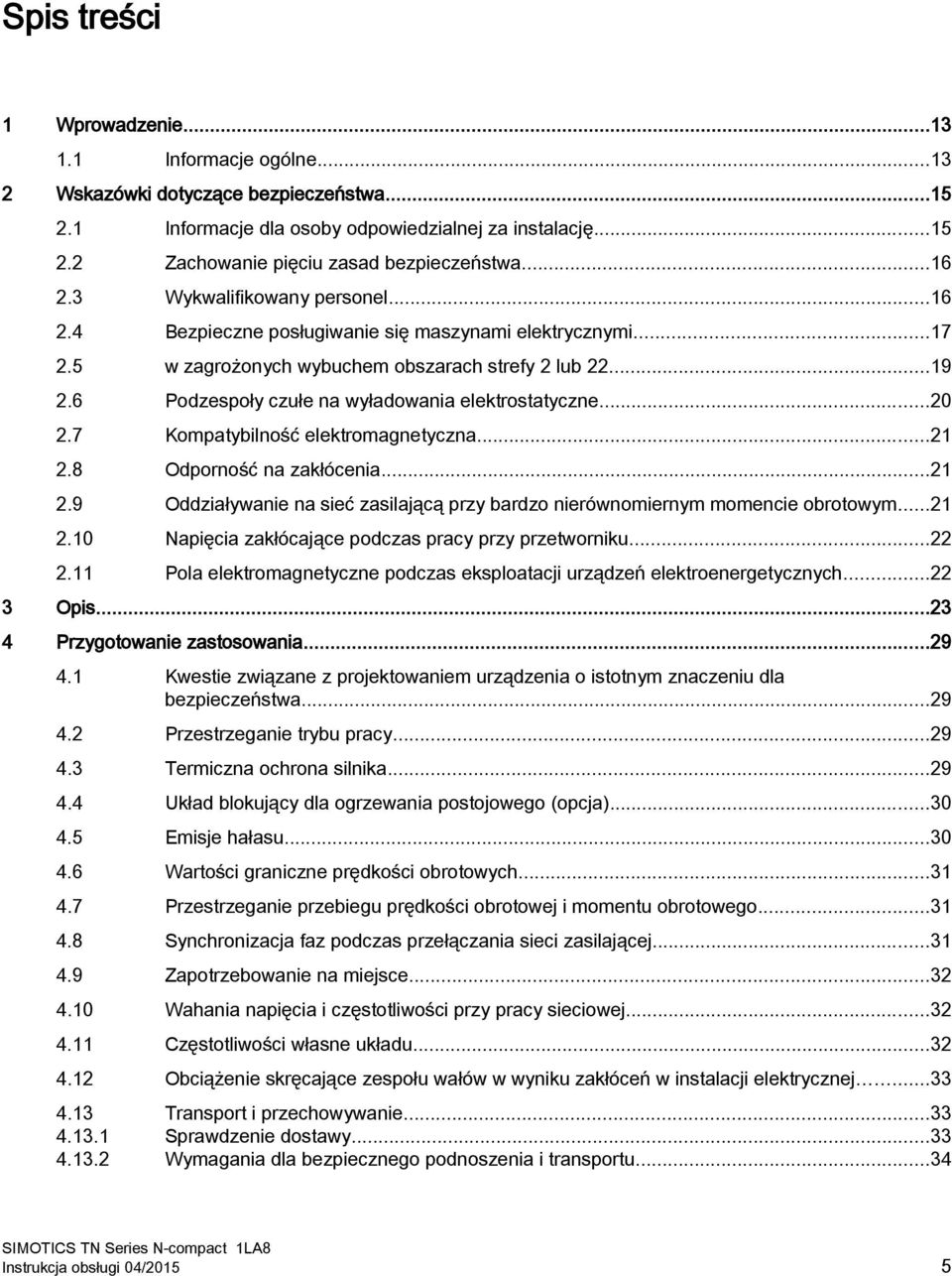 6 Podzespoły czułe na wyładowania elektrostatyczne...20 2.7 Kompatybilność elektromagnetyczna...21 2.8 Odporność na zakłócenia...21 2.9 Oddziaływanie na sieć zasilającą przy bardzo nierównomiernym momencie obrotowym.