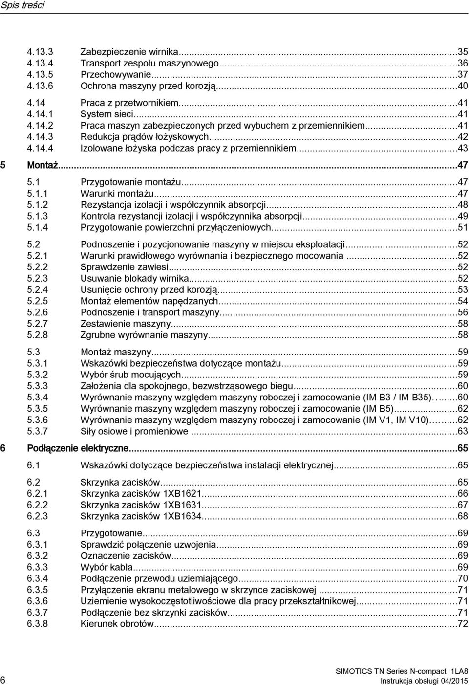 1 Przygotowanie montażu...47 5.1.1 Warunki montażu...47 5.1.2 Rezystancja izolacji i współczynnik absorpcji...48 5.1.3 Kontrola rezystancji izolacji i współczynnika absorpcji...49 5.1.4 Przygotowanie powierzchni przyłączeniowych.