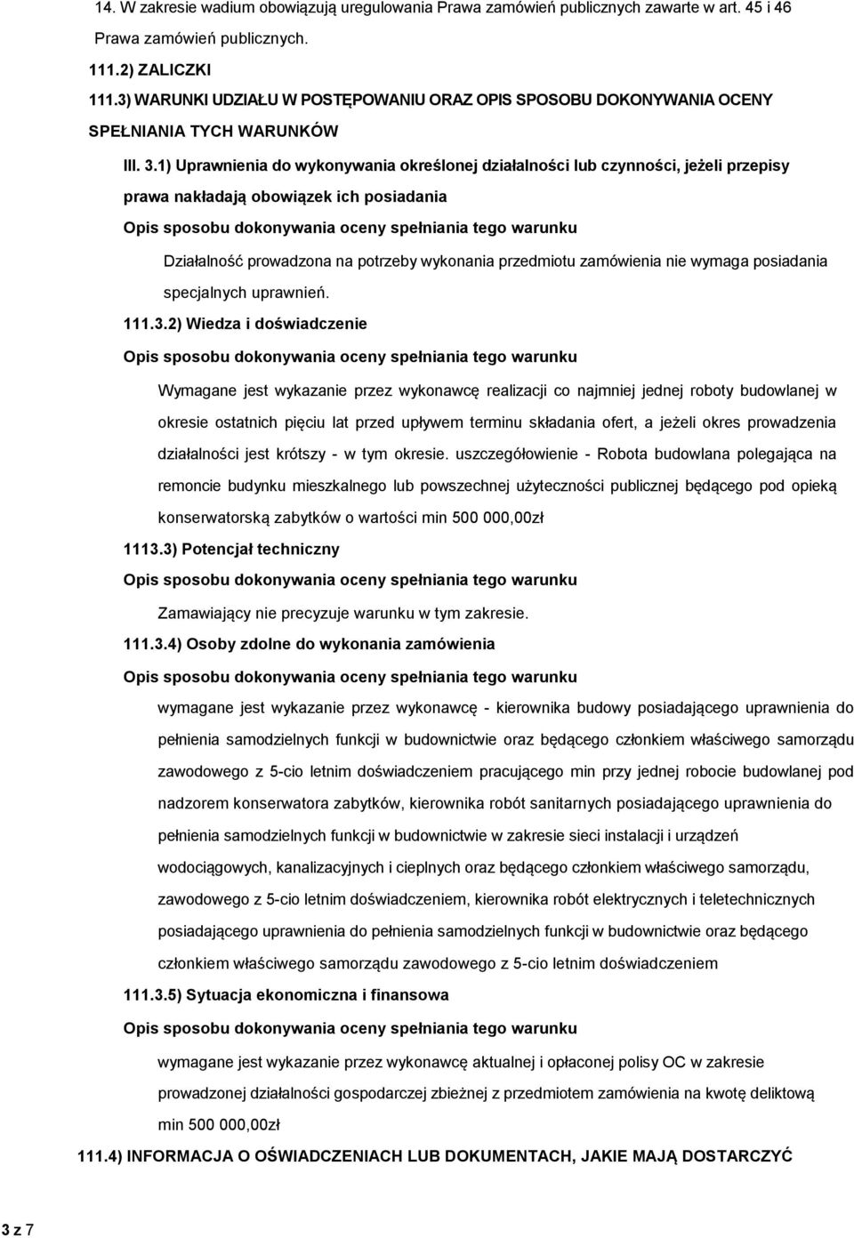 1) Uprawnienia do wykonywania określonej działalności lub czynności, jeżeli przepisy prawa nakładają obowiązek ich posiadania Działalność prowadzona na potrzeby wykonania przedmiotu zamówienia nie