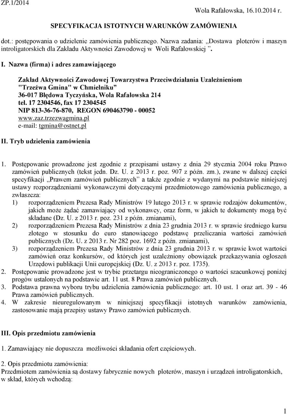 Nazwa (firma) i adres zamawiającego Zakład Aktywności Zawodowej Towarzystwa Przeciwdziałania Uzależnieniom "Trzeźwa Gmina" w Chmielniku 36-017 Błędowa Tyczyńska, Wola Rafałowska 214 tel.