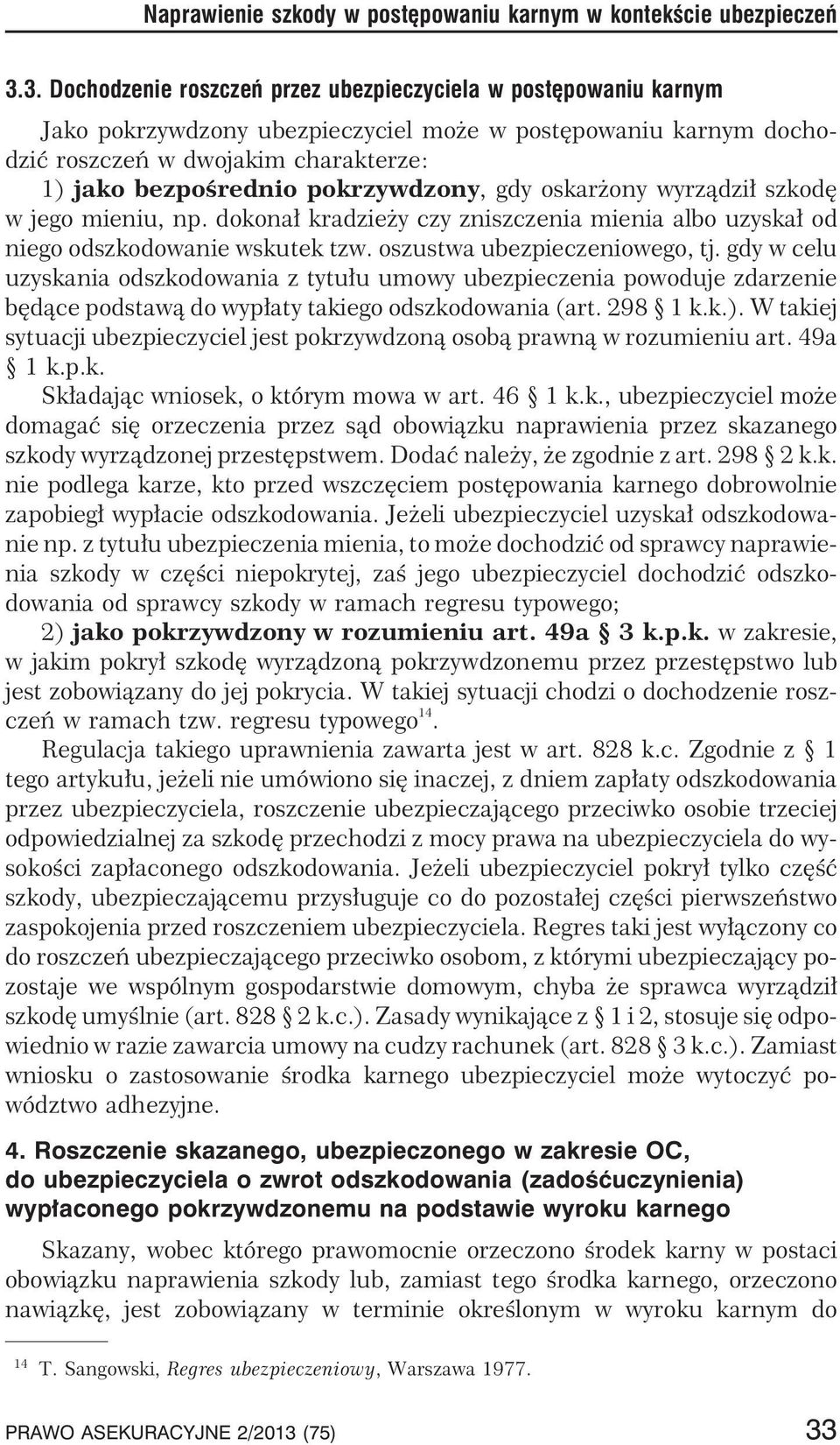pokrzywdzony, gdy oskar ony wyrz¹dzi³ szkodê w jego mieniu, np. dokona³ kradzie y czy zniszczenia mienia albo uzyska³ od niego odszkodowanie wskutek tzw. oszustwa ubezpieczeniowego, tj.