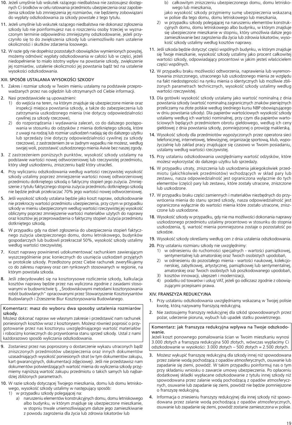 Jeżeli umyślnie lub wskutek rażącego niedbalstwa nie dokonasz zgłoszenia szkody lub nie poinformujesz nas o roszczeniu osoby trzeciej w wyznaczonym terminie odpowiednio zmniejszymy odszkodowanie,