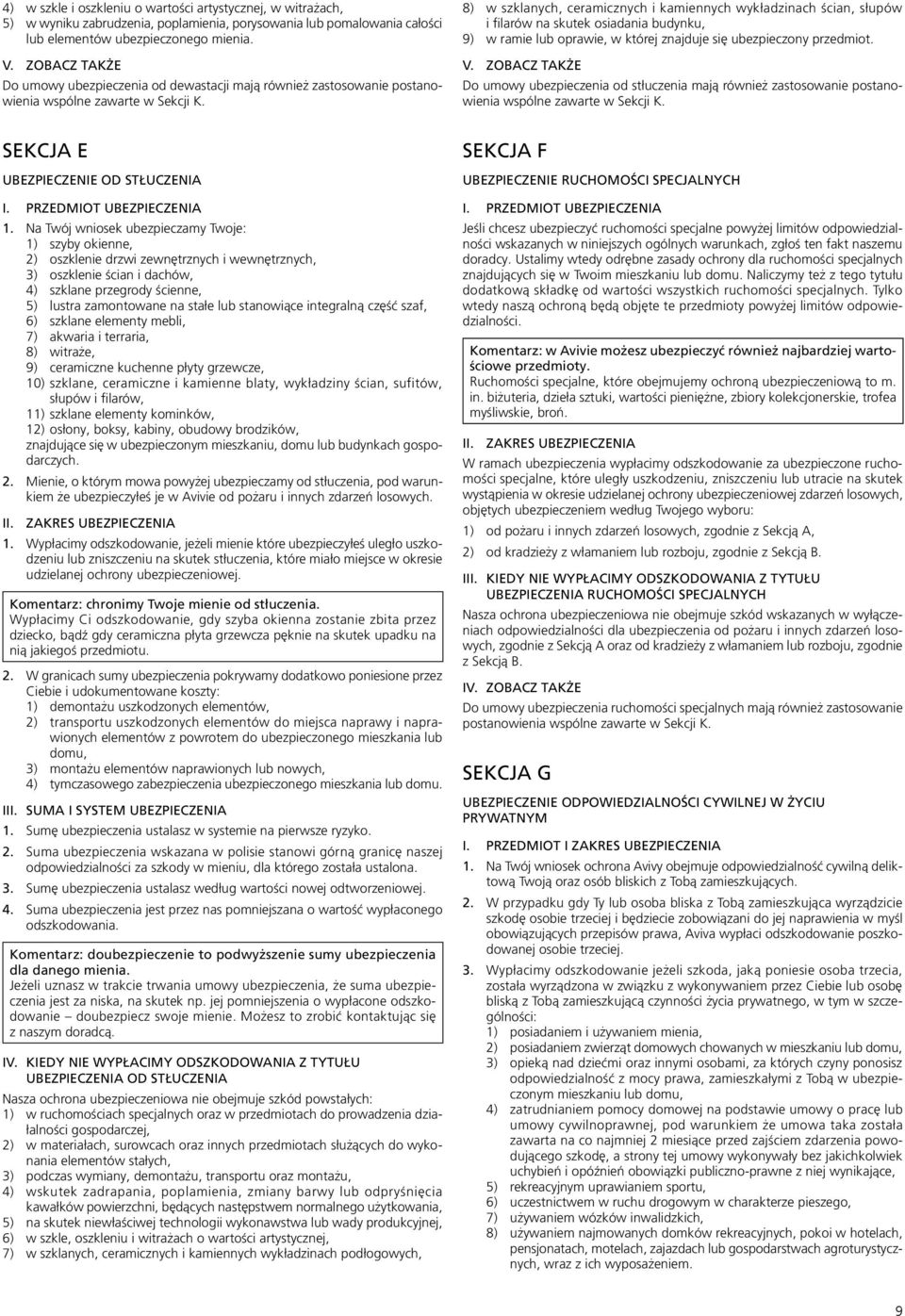 8) w szklanych, ceramicznych i kamiennych wykładzinach ścian, słupów i filarów na skutek osiadania budynku, 9) w ramie lub oprawie, w której znajduje się ubezpieczony przedmiot. V.