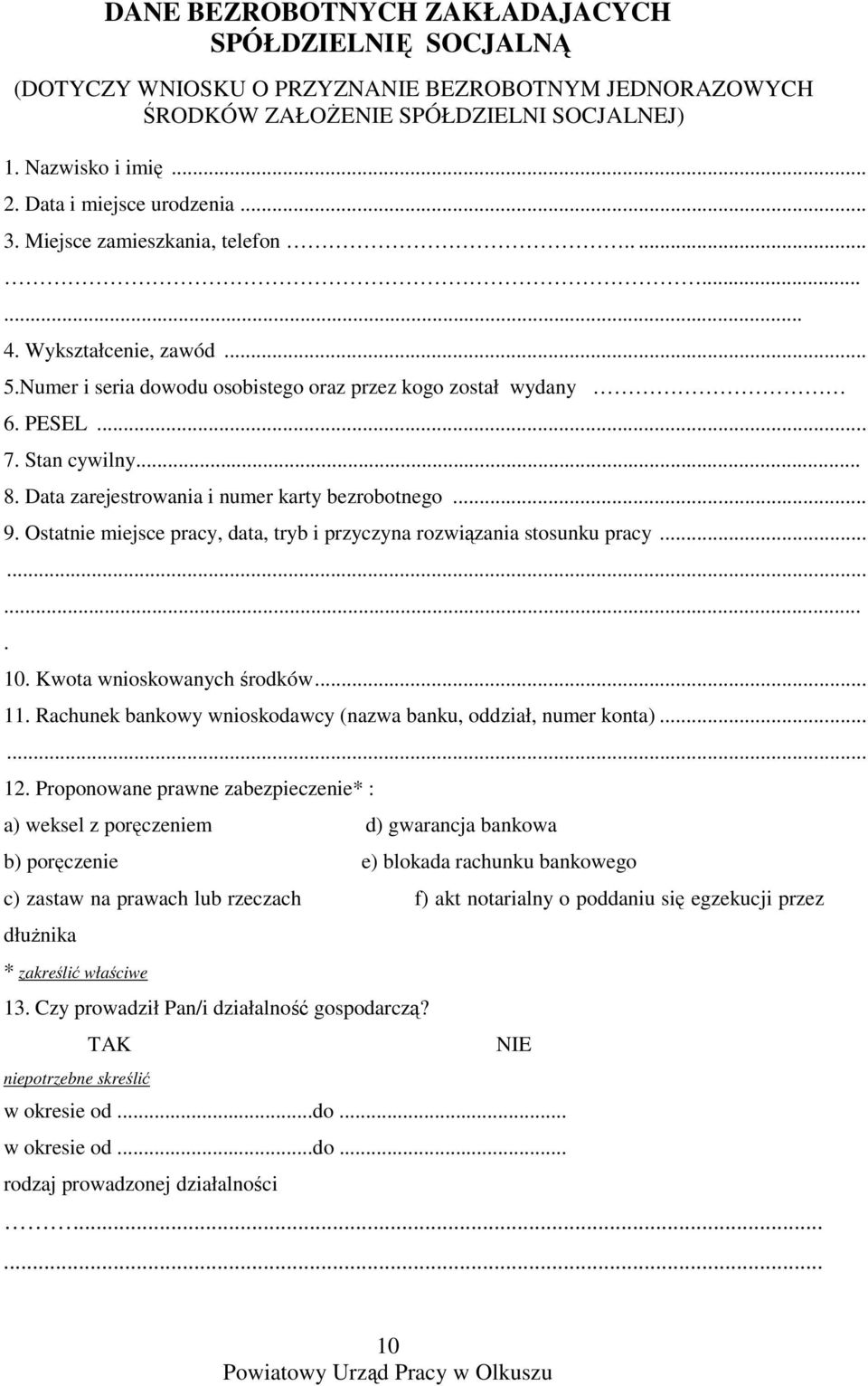 Data zarejestrowania i numer karty bezrobotnego... 9. Ostatnie miejsce pracy, data, tryb i przyczyna rozwiązania stosunku pracy.......... 10. Kwota wnioskowanych środków... 11.