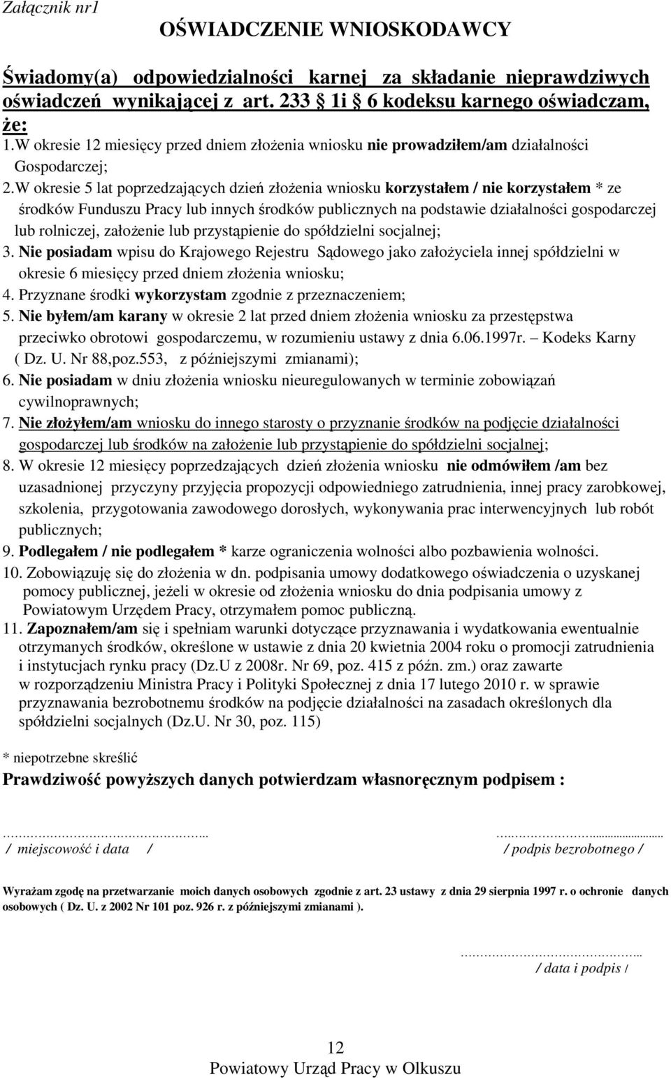 W okresie 5 lat poprzedzających dzień złoŝenia wniosku korzystałem / nie korzystałem * ze środków Funduszu Pracy lub innych środków publicznych na podstawie działalności gospodarczej lub rolniczej,