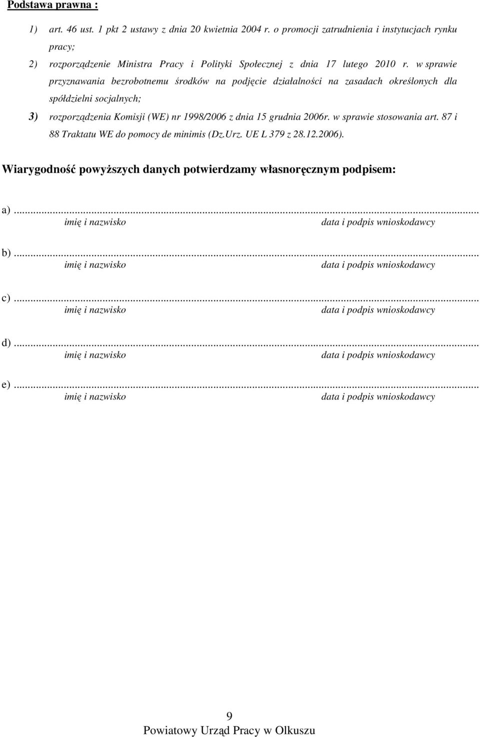 w sprawie przyznawania bezrobotnemu środków na podjęcie działalności na zasadach określonych dla spółdzielni socjalnych; 3) rozporządzenia Komisji (WE) nr 1998/2006 z dnia 15 grudnia 2006r.
