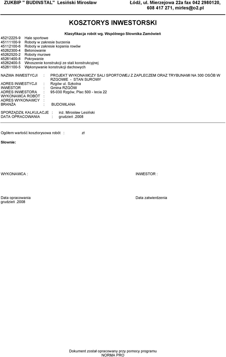 Pokrywanie 45262400-5 Wnoszenie konstrukcji ze stali konstrukcyjnej 45261100-5 Wykonywanie konstrukcji dachowych NAZWA INWESTYCJI : PROJEKT WYKONAWCZY SALI SPORTOWEJ Z ZAPLECZEM ORAZ TRYBUNAMI NA 300