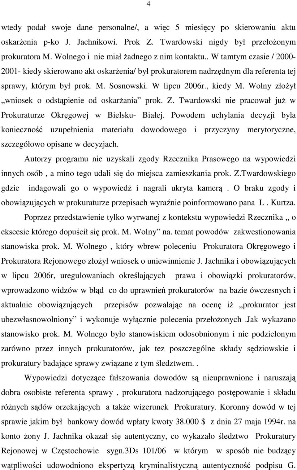 W lipcu 2006r., kiedy M. Wolny złoŝył wniosek o odstąpienie od oskarŝania prok. Z. Twardowski nie pracował juŝ w Prokuraturze Okręgowej w Bielsku- Białej.