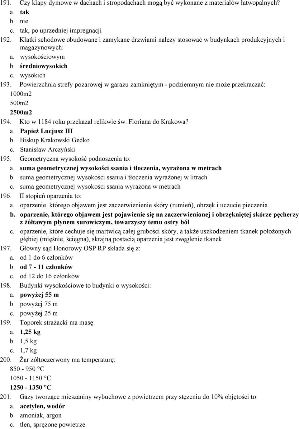 Powierzchnia strefy pożarowej w garażu zamkniętym - podziemnym nie może przekraczać: 1000m2 500m2 2500m2 194. Kto w 1184 roku przekazał relikwie św. Floriana do Krakowa? a. Papież Lucjusz III b.