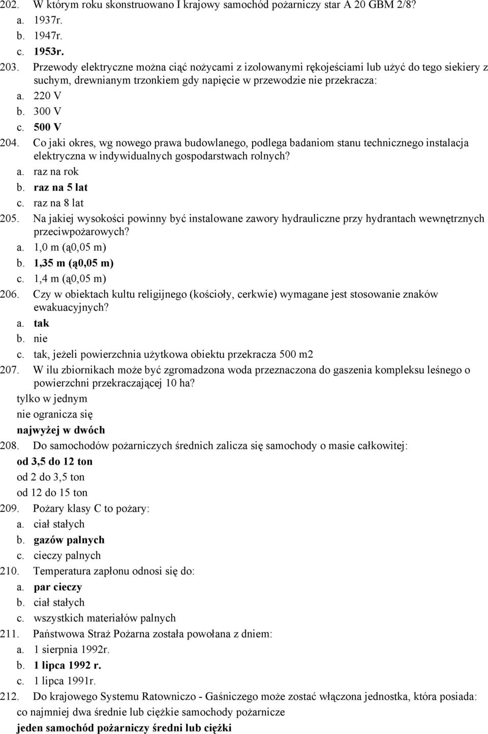 Co jaki okres, wg nowego prawa budowlanego, podlega badaniom stanu technicznego instalacja elektryczna w indywidualnych gospodarstwach rolnych? a. raz na rok b. raz na 5 lat c. raz na 8 lat 205.