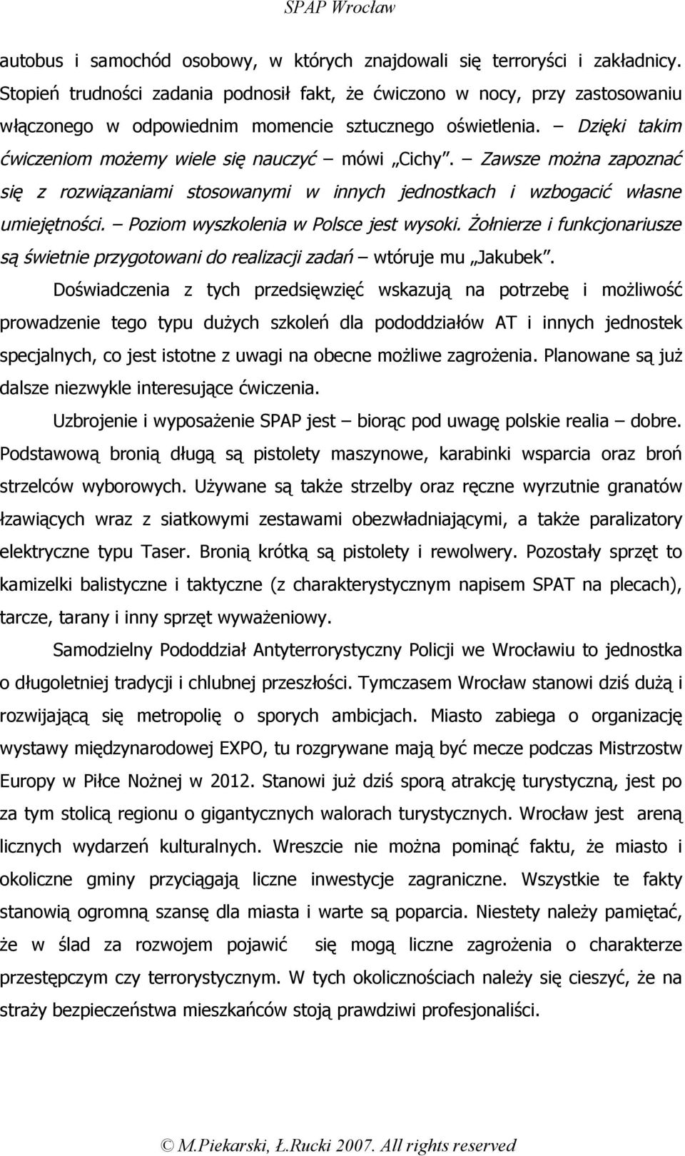 Zawsze można zapoznać się z rozwiązaniami stosowanymi w innych jednostkach i wzbogacić własne umiejętności. Poziom wyszkolenia w Polsce jest wysoki.