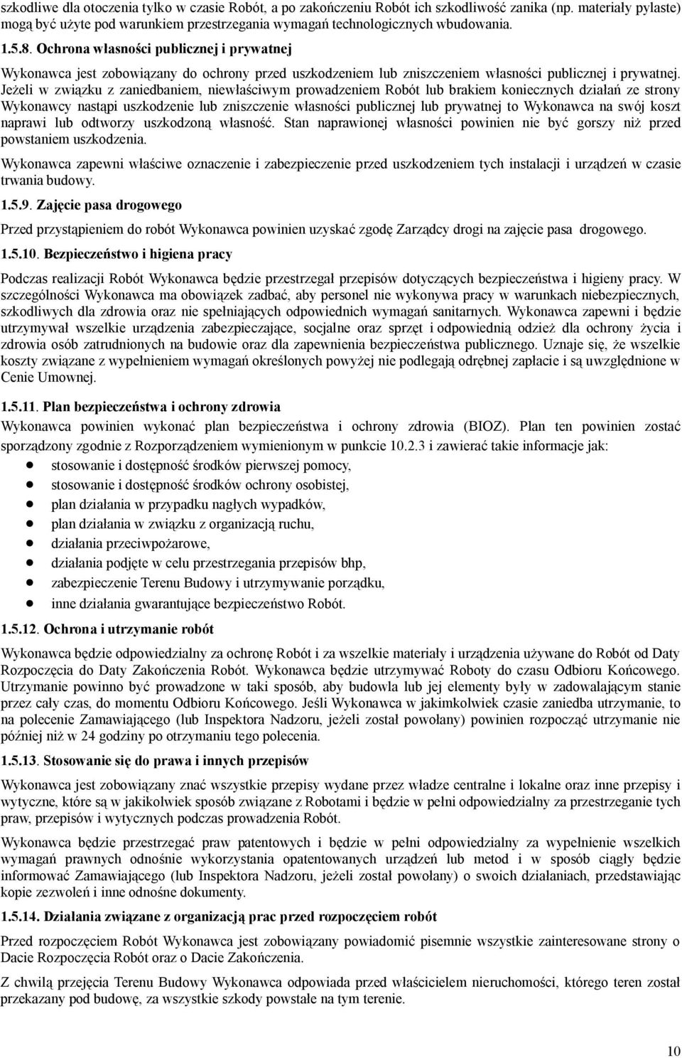 Jeeli w zwizku z zaniedbaniem, niewciwym prowadzeniem Robót lub brakiem koniecznych dzia ze strony Wykonawcy nastpi uszkodzenie lub zniszczenie wasnoci publicznej lub prywatnej to Wykonawca na swój