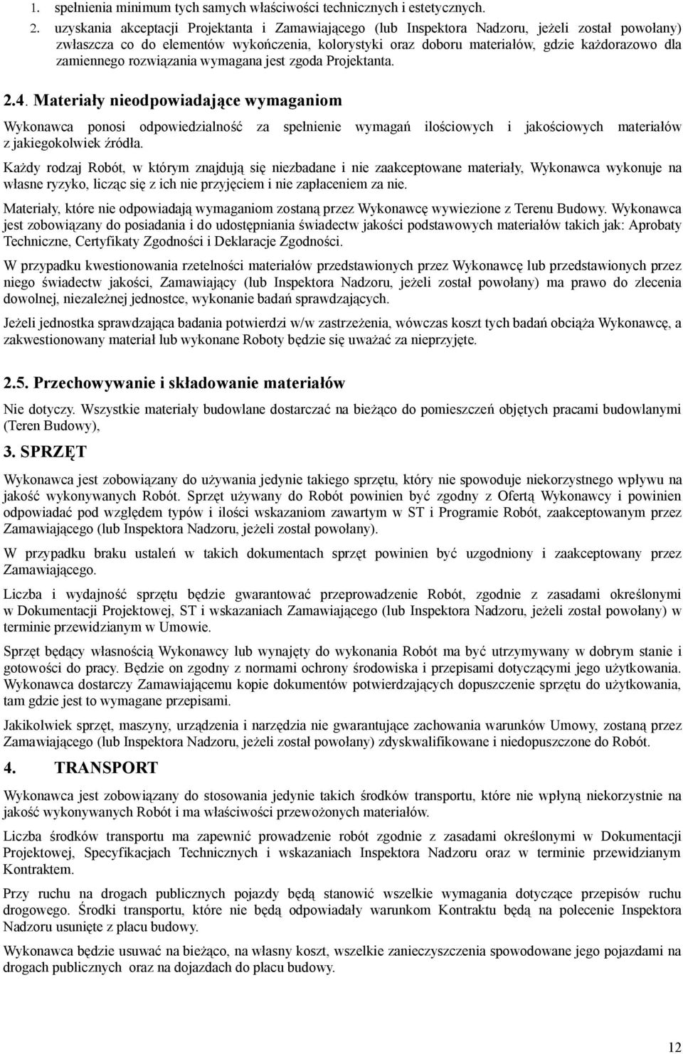 rozwizania wymagana jest zgoda Projektanta. 2.4. Materiay nieodpowiadajce wymaganiom Wykonawca ponosi odpowiedzialno za spenienie wymaga ilociowych i jakociowych materiaów z jakiegokolwiek róda.