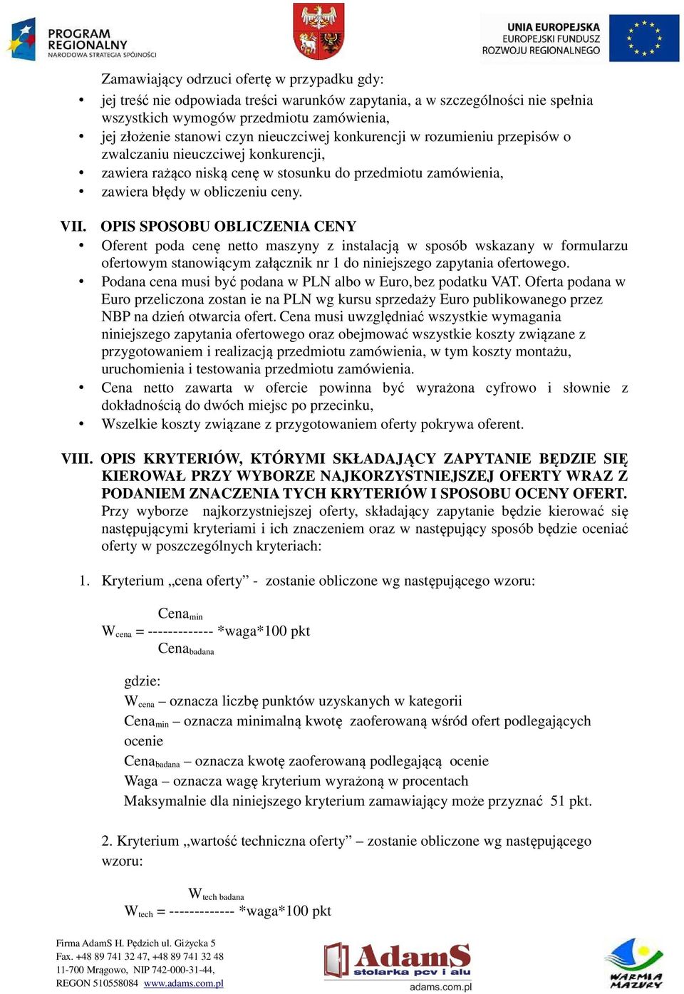 OPIS SPOSOBU OBLICZENIA CENY Oferent poda cenę netto maszyny z instalacją w sposób wskazany w formularzu ofertowym stanowiącym załącznik nr 1 do niniejszego zapytania ofertowego.