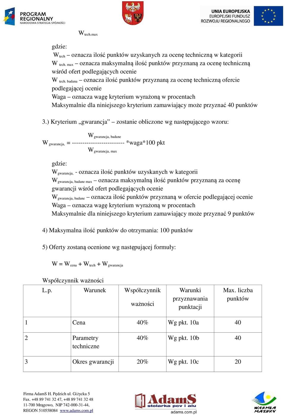 badana oznacza ilość punktów przyznaną za ocenę techniczną ofercie podlegającej ocenie Waga oznacza wagę kryterium wyrażoną w procentach Maksymalnie dla niniejszego kryterium zamawiający może