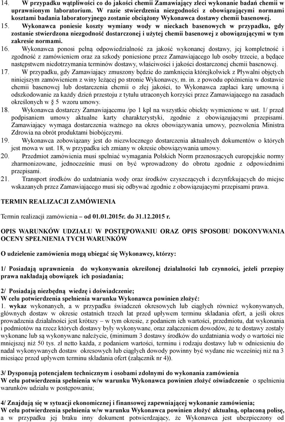 Wykonawca poniesie koszty wymiany wody w nieckach basenowych w przypadku, gdy zostanie stwierdzona niezgodność dostarczonej i użytej chemii basenowej z obowiązującymi w tym zakresie normami. 16.