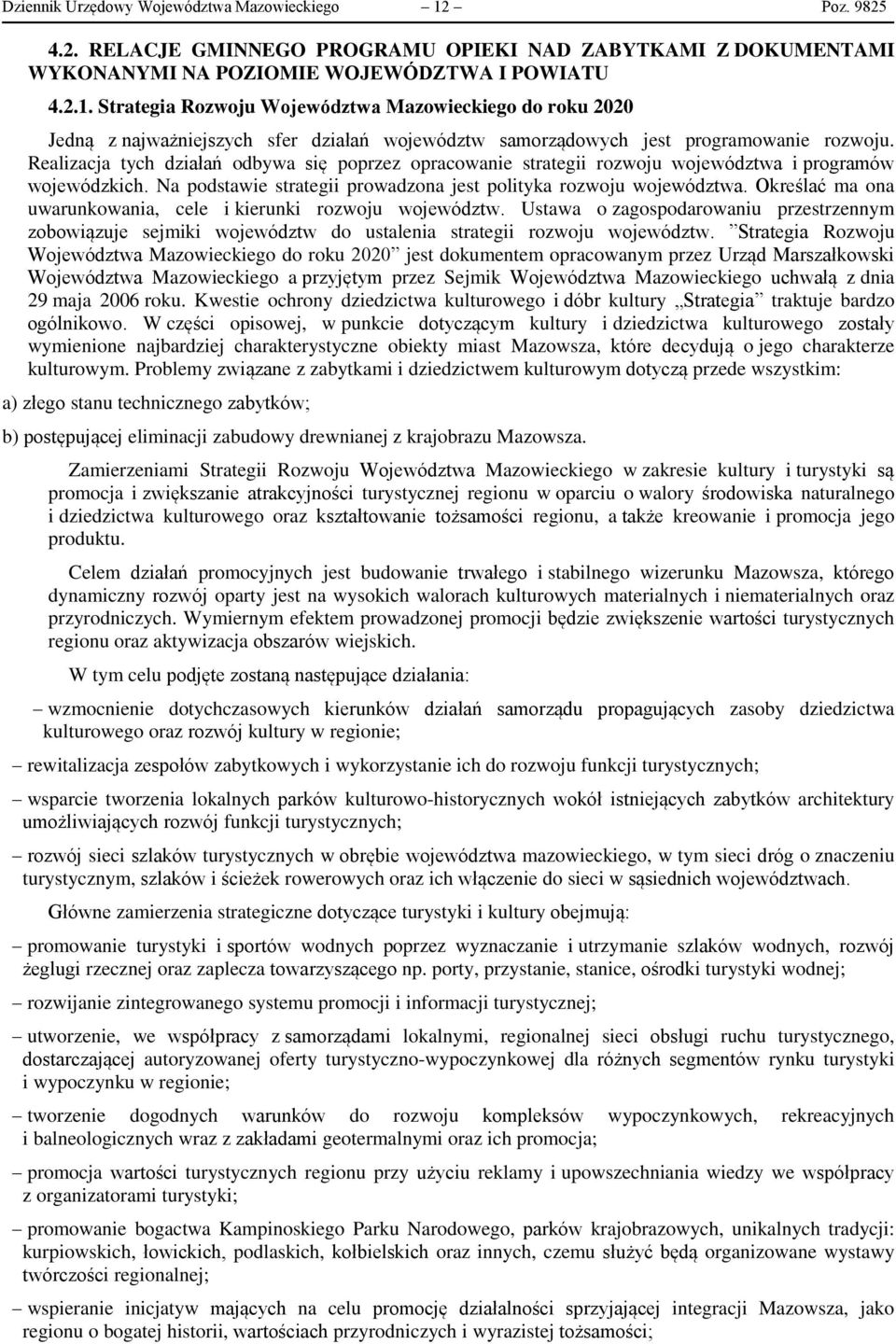 Określać ma ona uwarunkowania, cele i kierunki rozwoju województw. Ustawa o zagospodarowaniu przestrzennym zobowiązuje sejmiki województw do ustalenia strategii rozwoju województw.