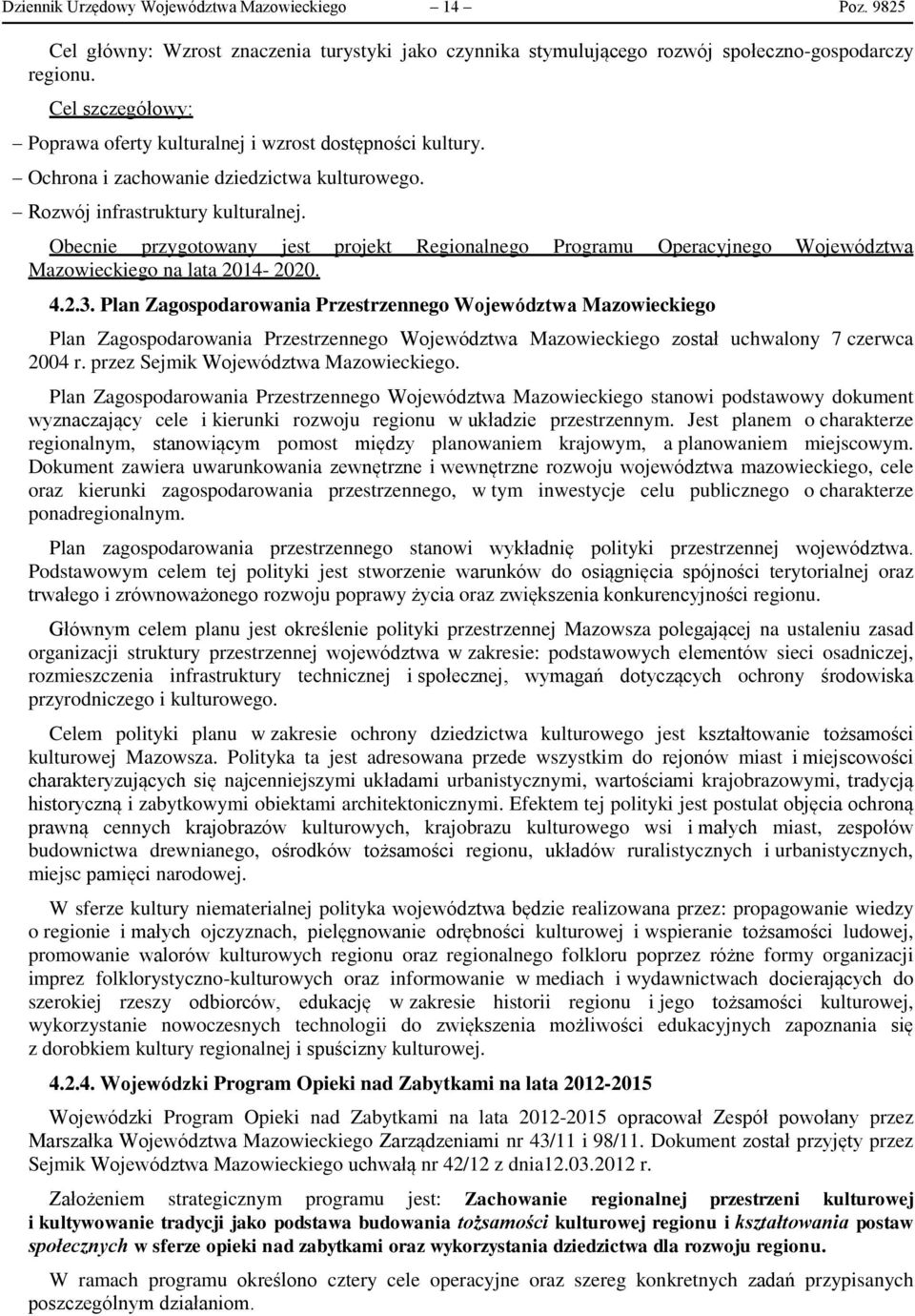Obecnie przygotowany jest projekt Regionalnego Programu Operacyjnego Województwa Mazowieckiego na lata 2014-2020. 4.2.3.