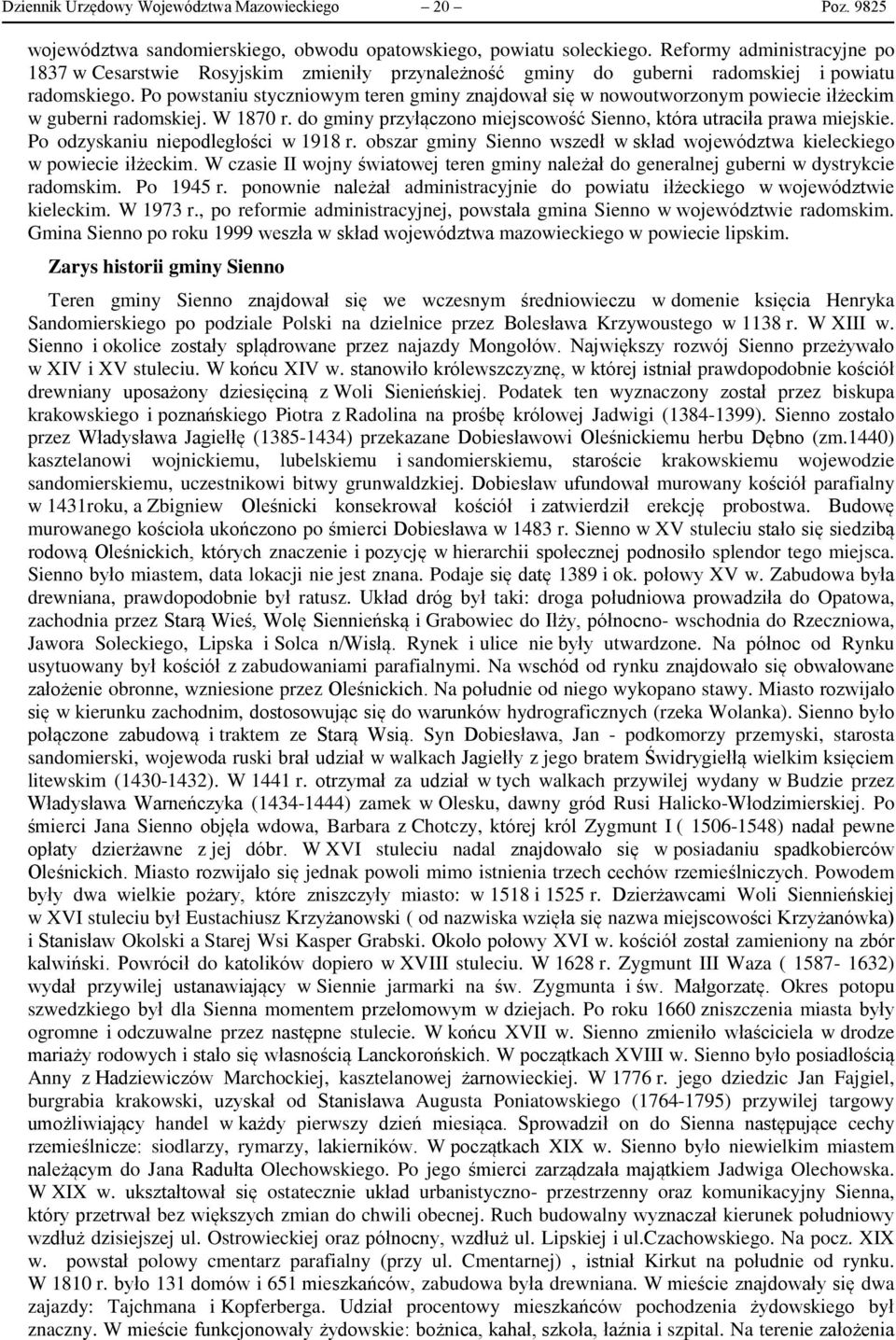 Po powstaniu styczniowym teren gminy znajdował się w nowoutworzonym powiecie iłżeckim w guberni radomskiej. W 1870 r. do gminy przyłączono miejscowość Sienno, która utraciła prawa miejskie.