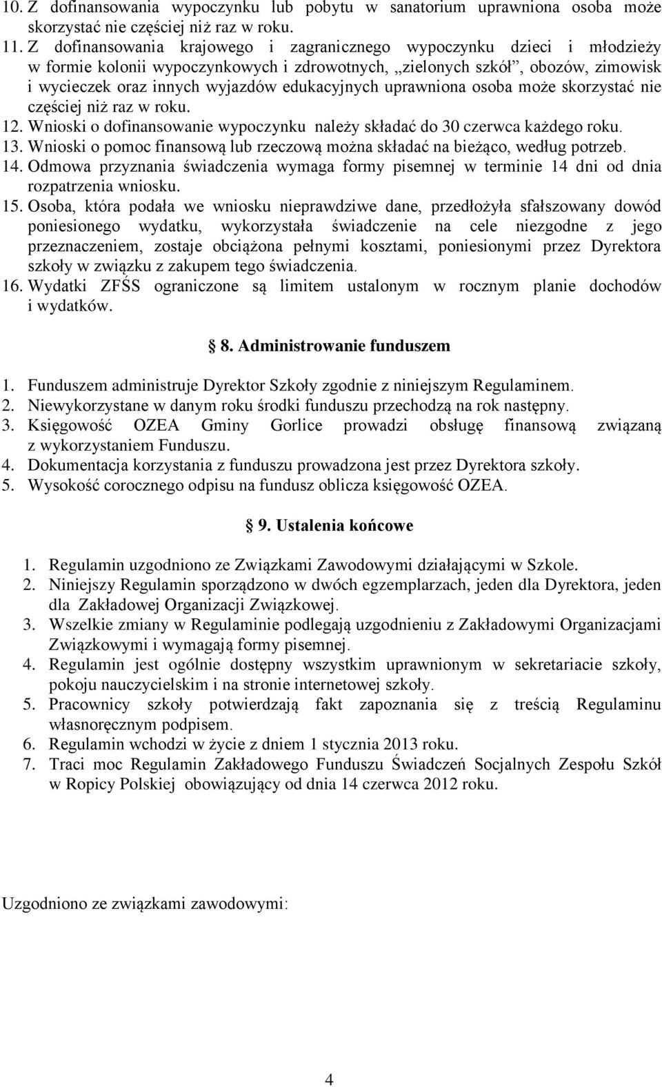 uprawniona osoba może skorzystać nie częściej niż raz w roku. 12. Wnioski o dofinansowanie wypoczynku należy składać do 30 czerwca każdego roku. 13.
