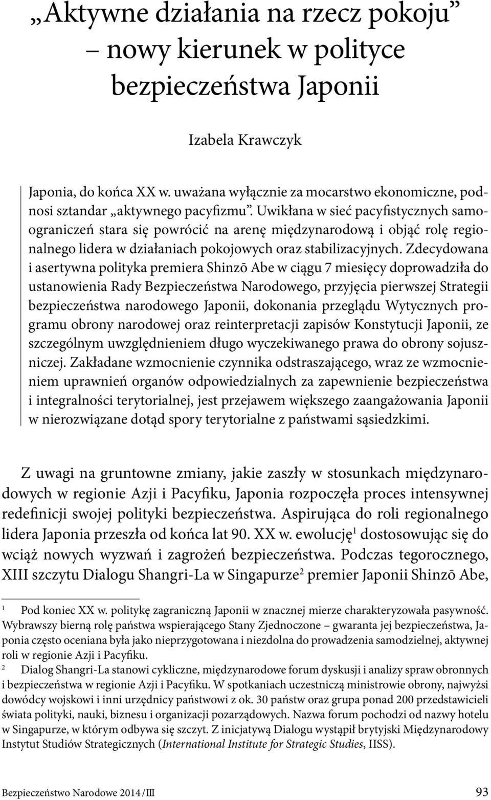 Uwikłana w sieć pacyfistycznych samoograniczeń stara się powrócić na arenę międzynarodową i objąć rolę regionalnego lidera w działaniach pokojowych oraz stabilizacyjnych.
