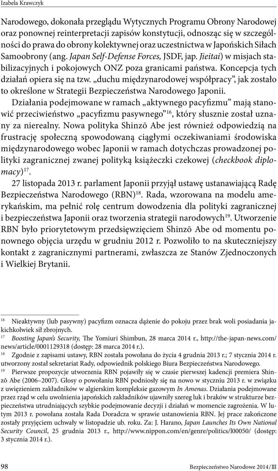 Koncepcja tych działań opiera się na tzw. duchu międzynarodowej współpracy, jak zostało to określone w Strategii Bezpieczeństwa Narodowego Japonii.