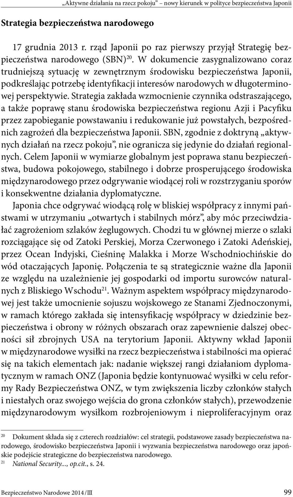 W dokumencie zasygnalizowano coraz trudniejszą sytuację w zewnętrznym środowisku bezpieczeństwa Japonii, podkreślając potrzebę identyfikacji interesów narodowych w długoterminowej perspektywie.