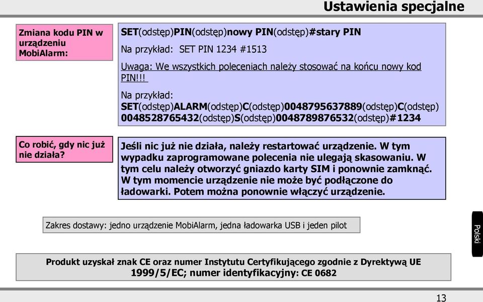 Jeśli nic już nie działa, należy restartować urządzenie. W tym wypadku zaprogramowane polecenia nie ulegają skasowaniu. W tym celu należy otworzyć gniazdo karty SIM i ponownie zamknąć.