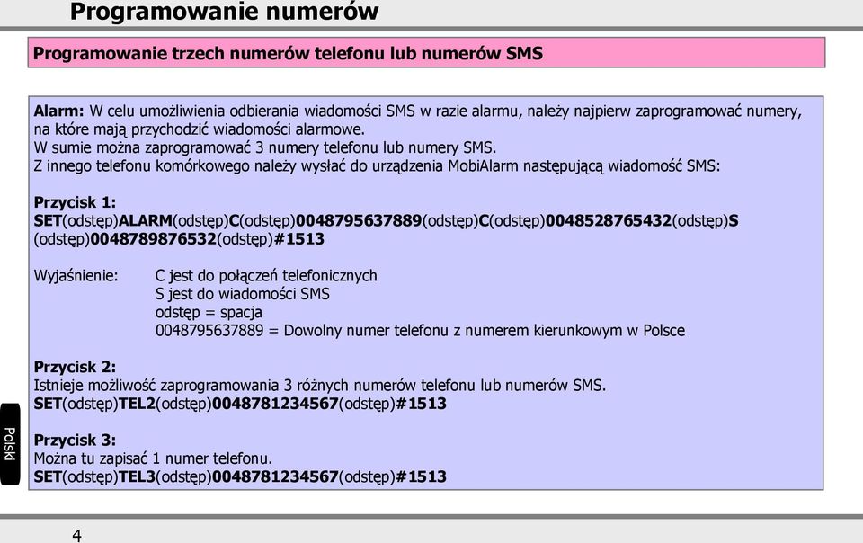 Z innego telefonu komórkowego należy wysłać do urządzenia MobiAlarm następującą wiadomość SMS: Przycisk 1: SET(odstęp)ALARM(odstęp)C(odstęp)0048795637889(odstęp)C(odstęp)0048528765432(odstęp)S