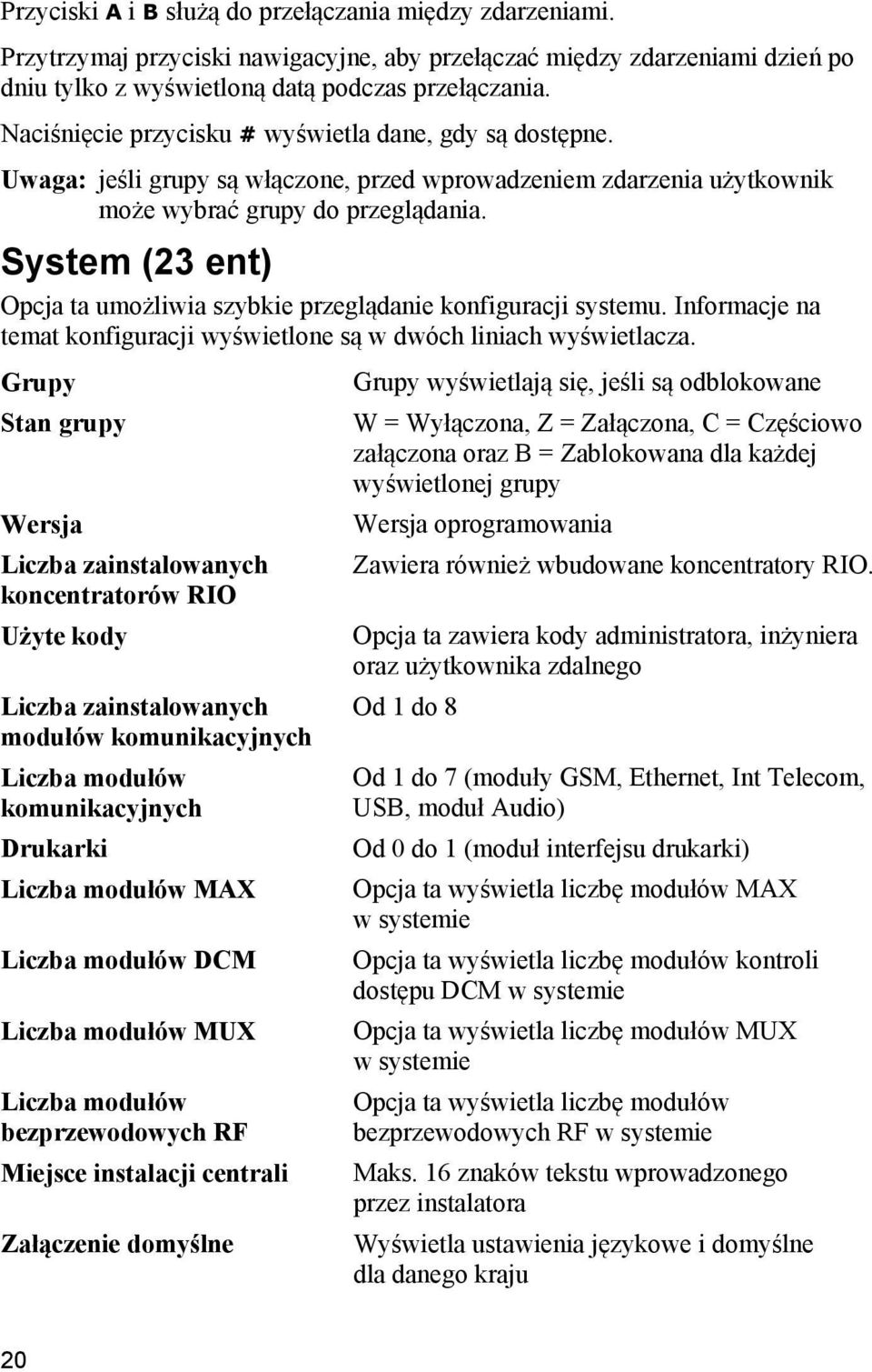 System (23 ent) Opcja ta umożliwia szybkie przeglądanie konfiguracji systemu. Informacje na temat konfiguracji wyświetlone są w dwóch liniach wyświetlacza.